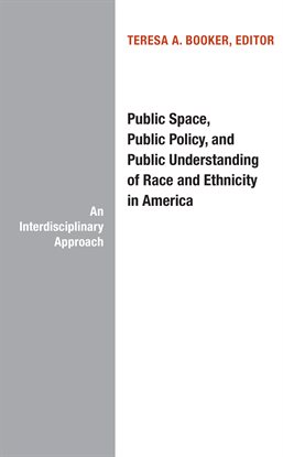 Cover image for Public Space, Public Policy, and Public Understanding of Race and Ethnicity in America