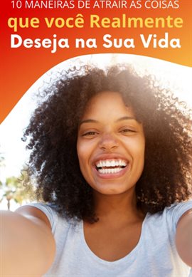 Desvendando a lei da atração: 10 passos para manifestar seus desejos
