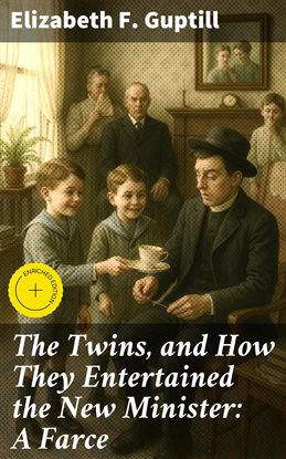 The Twins, and How They Entertained the New Minister: A Farce
