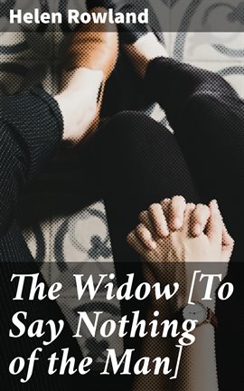 Cover image for The Widow, To Say Nothing Of The Man