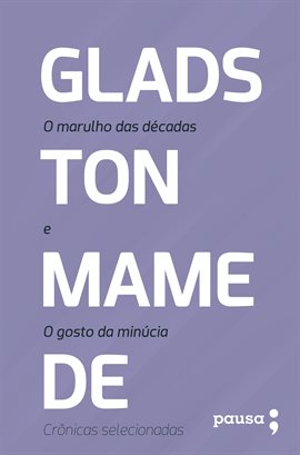 Imagen de portada para O Marulho Das Décadas E O Gosto Da Minúcia: Crnicas Selecionadas