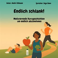 Endlich schlank! - Motivierende Kurzgeschichten um endlich abzunehmen Endlich schlank! - Motivierende Kurzgeschichten um endlich abzunehmen