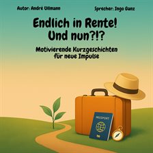 Endlich in Rente - Und nun?!? Motivierende Kurzgeschichten für neue Impulse Endlich in Rente - Und nun?!? Motivierende Kurzgeschichten für neue Impulse