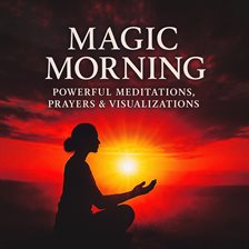 Magic Morning - 33 Powerful Meditations, Prayers & Visualizations Magic Morning - 33 Powerful Meditations, Prayers & Visualizations