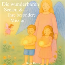 Die wunderbaren Seelen & ihre besondere Mission Die wunderbaren Seelen & ihre besondere Mission