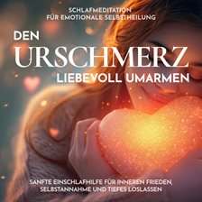 Schlafmeditation für emotionale Selbstheilung - Den Urschmerz liebevoll umarmen