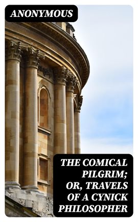 Cover image for The Comical Pilgrim; or, Travels of a Cynick Philosopher