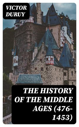 Cover image for The History of the Middle Ages (476-1453)