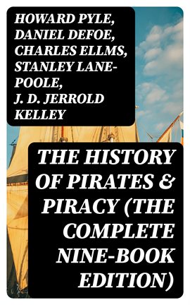 Cover image for The History of Pirates & Piracy (The Complete Nine-Book Edition)