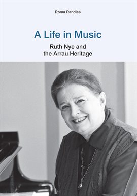 Cover image for A Life in Music: Ruth Nye and the Arrau Heritage