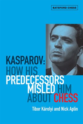 Cover image for Kasparov: How His Predecessors Misled Him About Chess