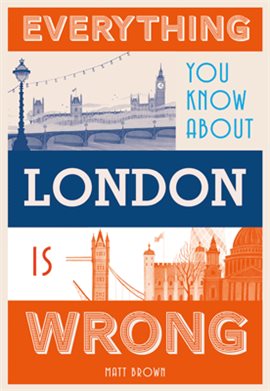 Cover image for Everything You Know About London Is Wrong