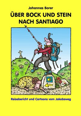 Über Bock Und Stein Nach Santiago: Reisebericht Und Cartoons Vom Jakobsweg