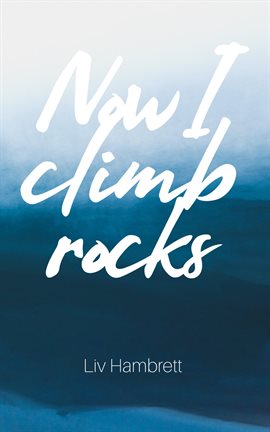 Cover image for Now I Climb Rocks