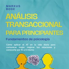 Análisis transaccional para principiantes – Fundamentos de psicología: Cómo aplicar el AT en la vida