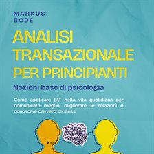 Analisi transazionale per principianti – Nozioni base di psicologia: Come applicare l'AT nella vita