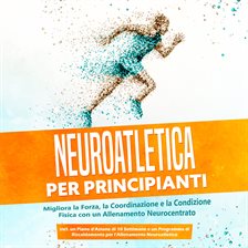 Neuroatletica per Principianti: Migliora la Forza, la Coordinazione e la Condizione Fisica con un Al