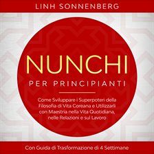 Nunchi per Principianti: Come Sviluppare i Superpoteri della Filosofia di Vita Coreana e Utilizza Nunchi per Principianti: Come Sviluppare i Superpoteri della Filosofia di Vita Coreana e Utilizza