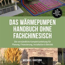 Das Wärmepumpen Handbuch ohne Fachchinesisch: Die verständliche Komplettanleitung für Planung, Finan