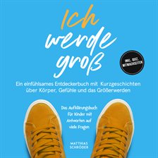 Ich werde groß: Ein einfühlsames Entdeckerbuch mit Kurzgeschichten über Körper, Gefühle und das Größ