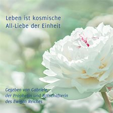 Leben ist kosmische All-Liebe der Einheit