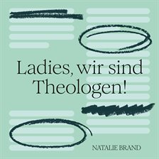 Ladies, wir sind Theologen! Ladies, wir sind Theologen!