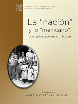 Imagen de portada para La "nación" y lo "mexicano": conceptos, actores y prácticas