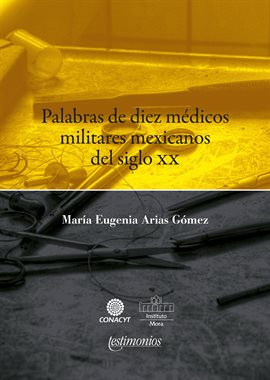 Imagen de portada para Palabras De Diez Médicos Militares Mexicanos Del Siglo Xx