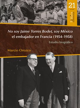 Imagen de portada para No soy Jaime Torres Bodet, soy México el embajador en Francia (1954-1958) : estudio biográfico