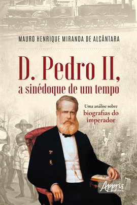Imagen de portada para D. Pedro Ii, a Sinédoque de Um Tempo: Uma Análise Sobre Biografias do Imperador