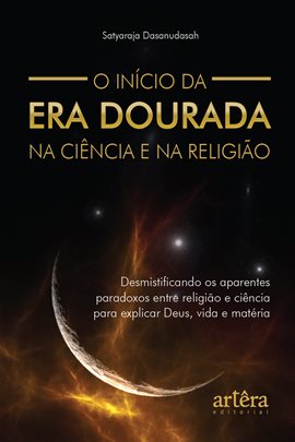 Cover image for O Início da Era Dourada na Ciência e na Religião: Desmistificando os Aparentes Paradoxos entre Relig
