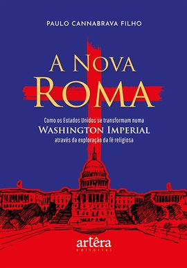 Cover image for A Nova Roma: Como Os Estados Unidos Se Transformam Numa Washington Imperial Através Da Exploração da