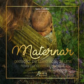 Cover image for Maternar: Gestação, Parto E Criação De Uma Nova Consciência Materna