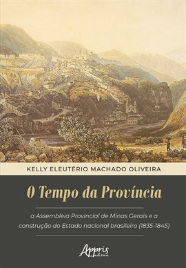 O Tempo Da Província: Assembleia Provincial de Minas Gerais E a Construção Do Estado Nacional Bra...