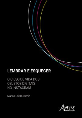 Cover image for Lembrar e Esquecer: O Ciclo de Vida Dos Objetos Digitais No Instagram