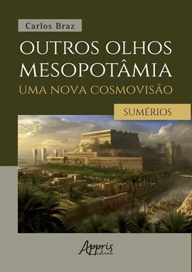 Cover image for Outros Olhos Mesopotâmia – Uma Nova Cosmovisão: Os Sumérios: Volume I