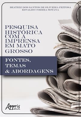 Pesquisa Histórica Com a Imprensa Em Mato Grosso: Fontes, Temas & Abordagens