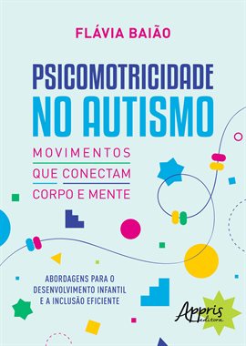 Psicomotricidade no Autismo – Movimentos que Conectam Corpo e Mente: Abordagens para o Desenvolvimen