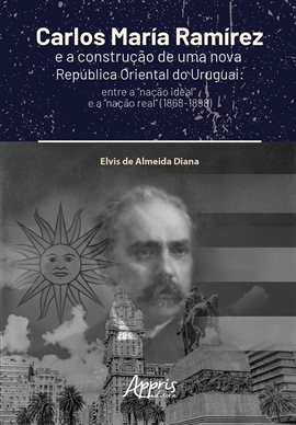 Cover image for Carlos María Ramírez e a Construção de Uma Nova República Oriental do Uruguai: Entre a "Nação Ideal"