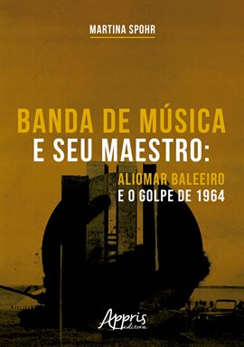 Cover image for Banda De Música E Seu Maestro: Aliomar Baleeiro E O Golpe De 1964