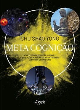 Meta Cognição: Nova Teoria Da Cognição Humana... E Aplicações Acadêmicas Organizacionais Culturais e