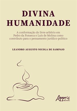 Divina Humanidade: A Conformação do Livre-Arbítrio em Pedro da Fonseca e Luís de Molina como Cont
