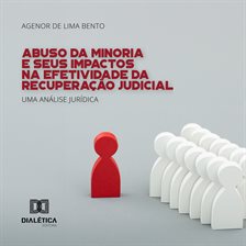 Abuso da Minoria e Seus Impactos na Efetividade da Recuperação Judicial