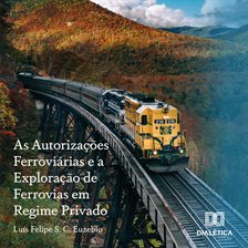 As Autorizações Ferroviárias e a Exploração de Ferrovias em Regime Privado