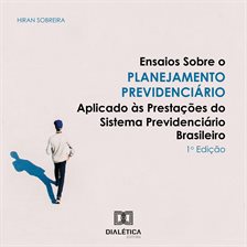 Ensaios sobre o Planejamento Previdenciário Aplicado às Prestações do Sistema Previdenciário Brasile