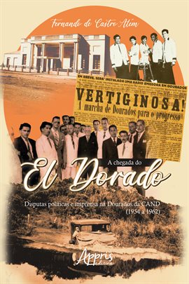 Imagen de portada para A Chegada do el Dorado: Disputas Políticas e Imprensa Na Dourados Da Cand (1954 a 1962)
