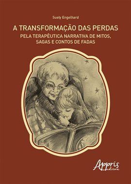 Imagen de portada para A Transformação Das Perdas Pela Terapêutica Narrativa De Mitos, Sagas E Contos De Fadas