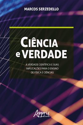 Imagen de portada para Ciência E Verdade: A Verdade Científica E Suas Implicações Para O Ensino De Física E Ciências