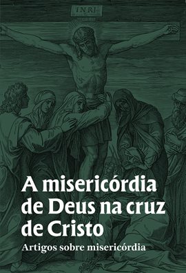 A misericórdia de Deus na cruz de Cristo A misericórdia de Deus na cruz de Cristo