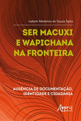 Imagen de portada para Ser Macuxi E Wapichana Na Fronteira: Ausência De Documentação, Identidade E Cidadania